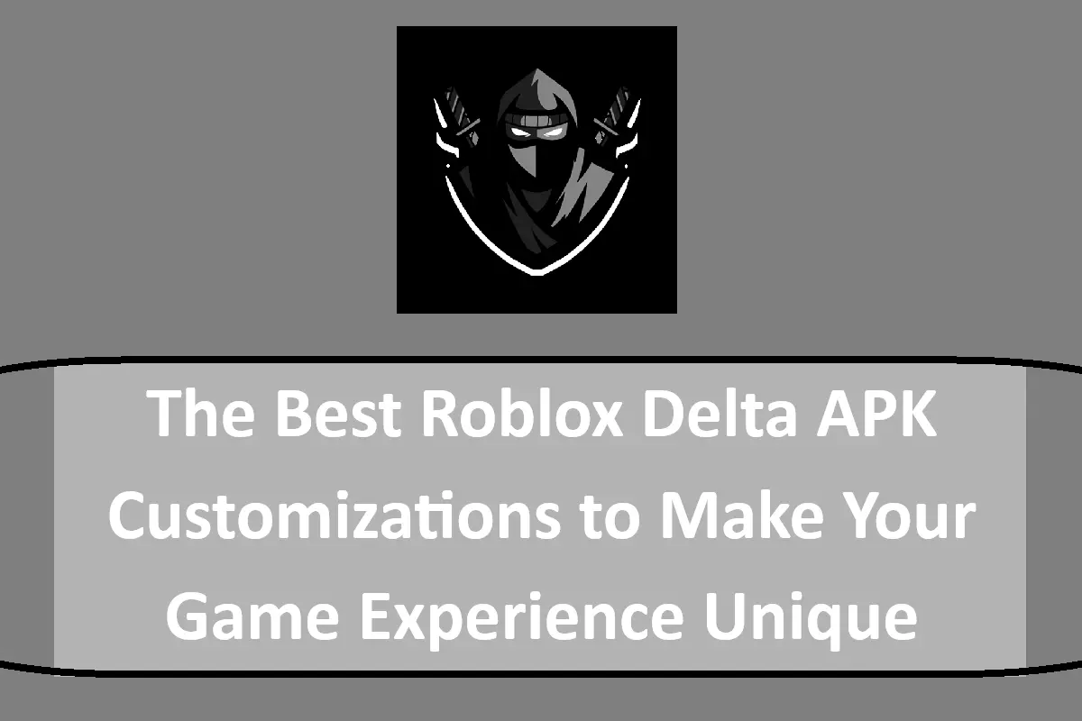 The Best Roblox Delta APK Customizations to Make Your Game Experience Unique